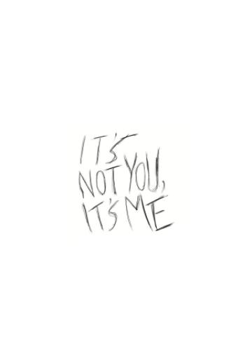 It's Not You, It's Me